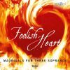 Foolish heart. Madrigaler for tre sopraner. Galàn