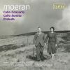 Moeran: Cello Concerto / Cello Sonata in A minor / Prelude for Cello & Piano